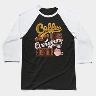 Coffee Makes Everything Possible Baseball T-Shirt